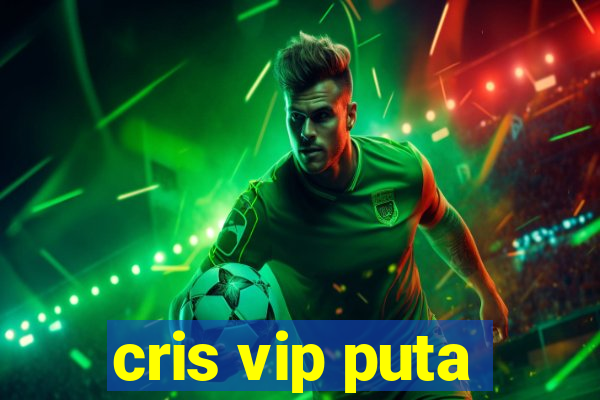 cris vip puta